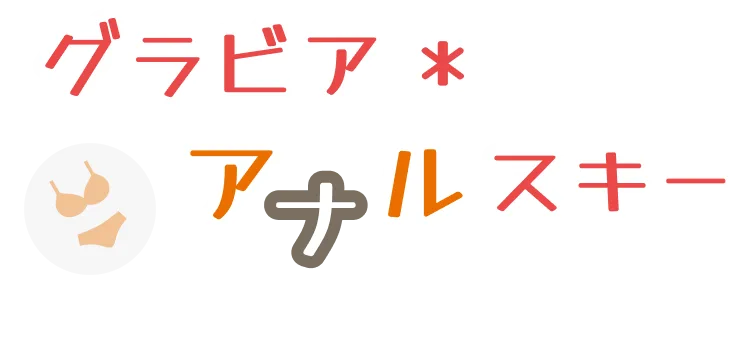 グラビア＊アナルスキー｜着エロアナル、グラビア、着エロレビュー、ポロリ特集
